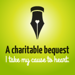 A charitable bequest. I take my cause to heart.